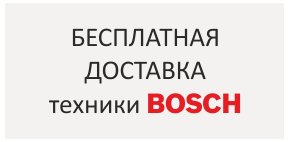 Бесплатная доставка техники Bosch